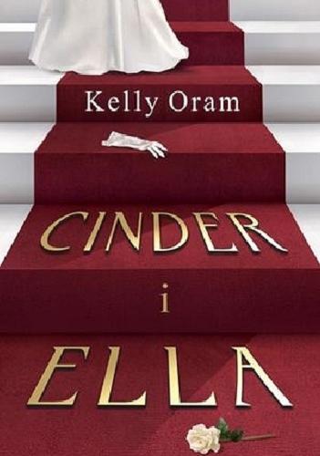 Okładka książki Cinder i Ella / Kelly Oram ; przełożyła z angielskiego Joanna Nykiel.