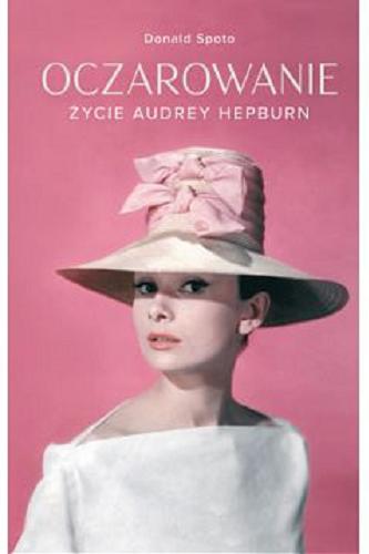 Okładka książki Oczarowanie : życie Audrey Hepburn / Donald Spoto ; przełożyła z angielskiego Anna Dwilewicz.