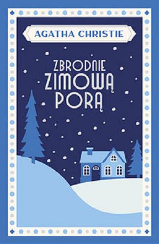 Okładka książki Zbrodnie zimową porą / Agatha Christie ; przekład: Tomasz Szlagor, Alicja Pożarowszczyk, Grażyna Ronikier, Brygida Kaliszewicz, Agnieszka Bihl, Adela Drakowska, Mira Michałowska.