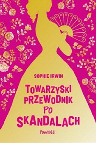 Okładka  Towarzyski przewodnik po skandalach : powieść / Sophie Irwin ; przełożyli z angielskiego Maria Grabska-Ryńska i Maciej Grabski.