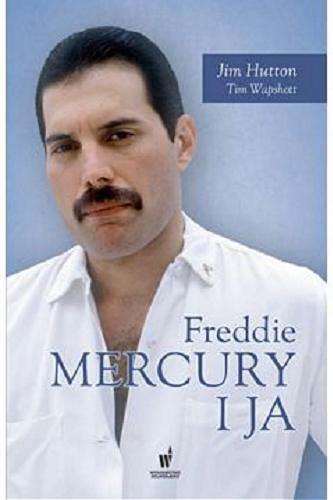 Okładka książki Freddie Mercury i ja / Jim Hutton, Tim Wapshott ; przełożył z angielskiego Maciej Pertyński.