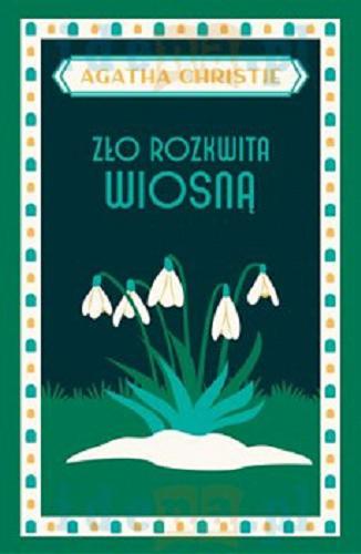 Okładka książki Zło rozkwita wiosną / Agatha Christie ; przełożyły z angielskiego Magdalena Konikowska, Teresa Lechowska.