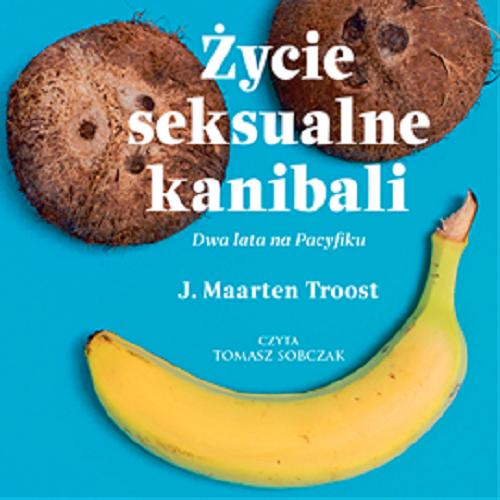Okładka książki Życie seksualne kanibali : dwa lata na Pacyfiku / J. Maarten Troost ; [przełożyła Małgorzata Glasenapp].
