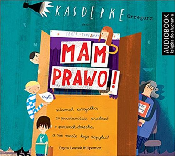 Okładka książki Mam prawo! czyli Nieomal wszystko, co powinniście wiedzieć o prawach dziecka, a nie macie kogo zapytać! / Grzegorz Kasdepke.