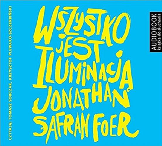 Okładka książki Wszystko jest iluminacją / Jonathan Safran Foer ; przełożył Michał Kołbukowski.