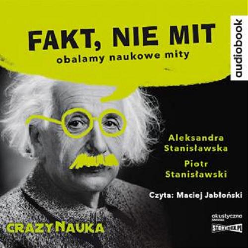 Okładka książki Fakt, nie mit [Dokument dźwiękowy] : obalamy naukowe mity / Aleksandra Stanisławska, Piotr Stanisławski.