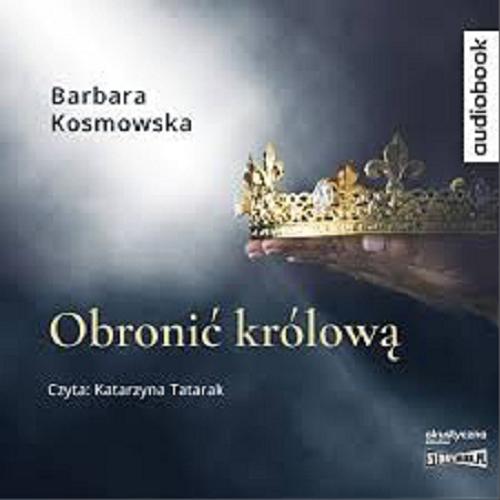 Okładka książki Obronić królową [Dokument dźwiękowy] / Barbara Kosmowska.