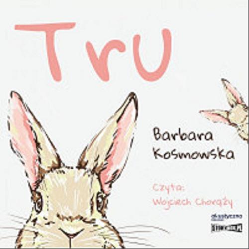 Okładka książki Tru : [ Dokument dźwiękowy ] / Barbara Kosmowska.