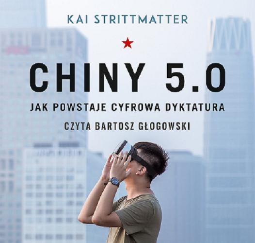 Okładka książki Chiny 5.0 [E-audiobook] / jak powstaje cyfrowa dyktatura / Kai Strittmatter ; przekład Agnieszka Gadzała.