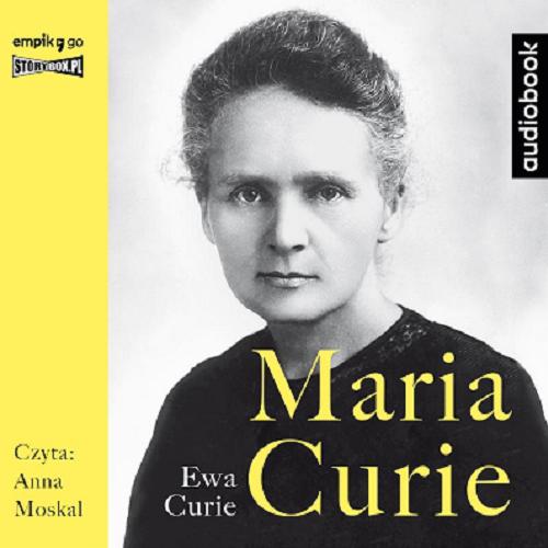 Okładka książki Maria Curie [Dokument dźwiękowy] / Ewa Curie ; [przełożyła] Hanna Szyllerowa, przekład uzupełniła Agnieszka Rasińska-Bóbr.