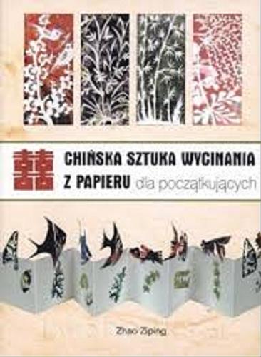 Okładka książki Chińska sztuka wycinania z papieru dla początkujących / Zhao Ziping ; przekł. Monika Wyrwas-Wiśniewska.