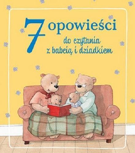 Okładka książki 7 opowieści do czytania z babcią i dziadkiem / [tł. Anna Matusik-Dyjak ; red. Barbara Szymanek].
