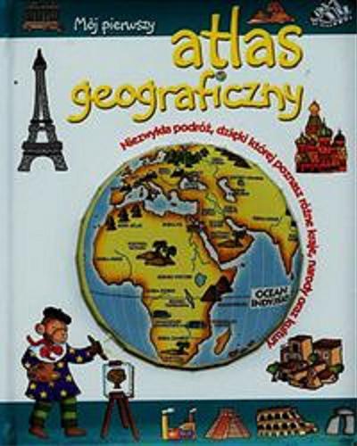 Okładka książki Mój pierwszy atlas geograficzny / [tł. z wł. Katarzyna Mossakowska].