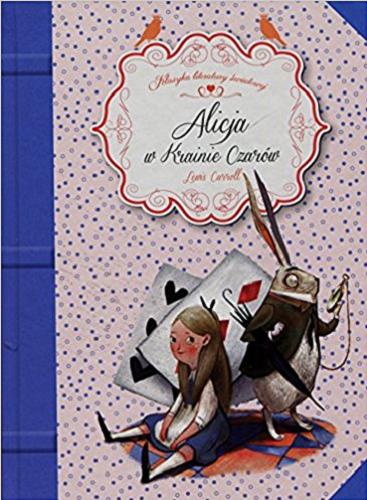 Okładka książki Alicja w Krainie Czarów / Lewis Carroll ; przełożenie na język francuski i adaptacja Natalie Chalmers ; tłumaczenie Wioletta Gołębiewska ; ilustracje Julia Sarda.