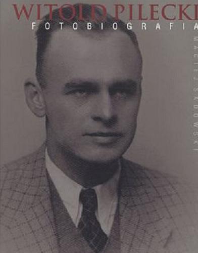 Okładka książki Witold Pilecki : fotobiografia / Maciej Sadowski.