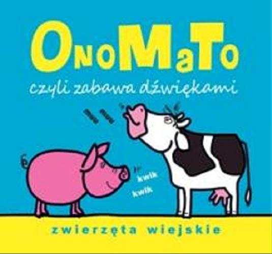 Okładka książki OnoMaTo czyli zabawa dźwiękami : zwierzęta wiejskie / [ilustrowała Joanna Babula].