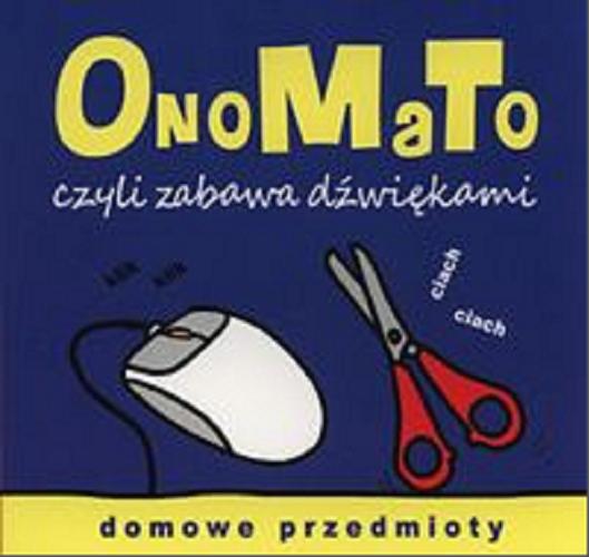 Okładka książki OnoMaTo czyli zabawa dźwiękami : domowe przedmioty / [ilustrowała Joanna Babula].