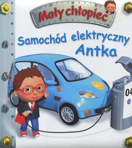 Okładka książki Samochód elektryczny Antka / pomysł Nathalie Bélineau ; ilustracje Alexis Nesme ; tekst Émilie Beaumont ; tłumaczenie Maria Zawadzka-Strączek.