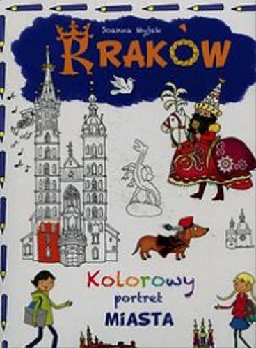 Okładka książki Kraków : kolorowy portret miasta / Joanna Myjak.
