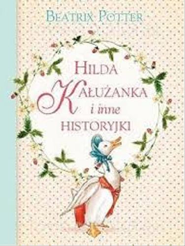 Okładka książki Hilda Kałużanka i inne historyjki / Beatrix Potter ; [tłumaczenie Anna Matusik-Dyjak, Barbara Szymanek].