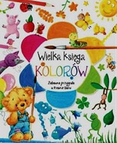 Okładka książki Wielka księga kolorów : zabawna przygoda w krainie barw / [tekst Anna Wiśniewska ; ilustracje Shutterstock].