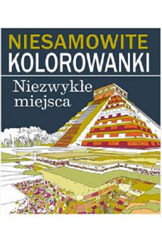 Okładka książki Niesamowite kolorowanki : niezwykłe miejsca / [tłumaczenie Anna Zdziemborska].