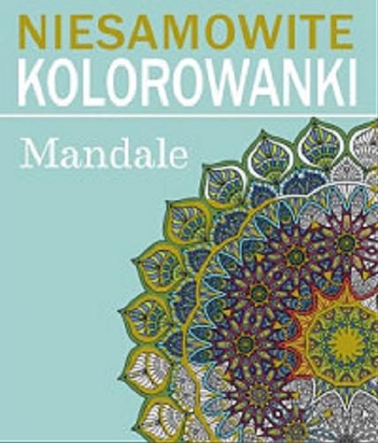 Okładka książki Niesamowite kolorowanki : mandale / [tłumaczenie Anna Zdziemborska].