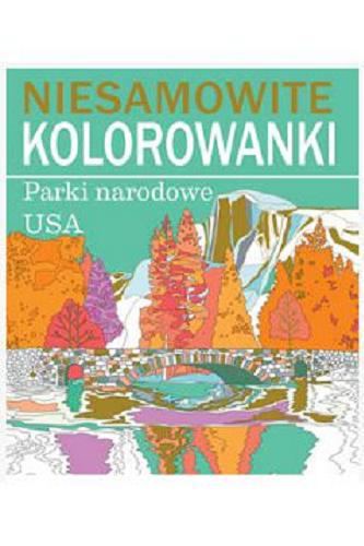 Okładka książki Niesamowite kolorowanki : parki narodowe USA / [tłumaczenie Anna Zdziemborska].