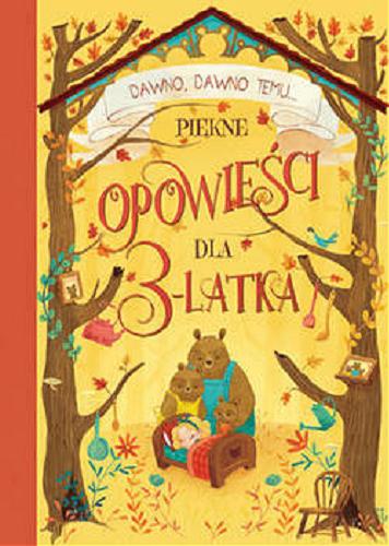 Okładka książki Piękne opowieści dla 3-latka : dawno, dawno temu... / tłumacz Elżbieta Janota.