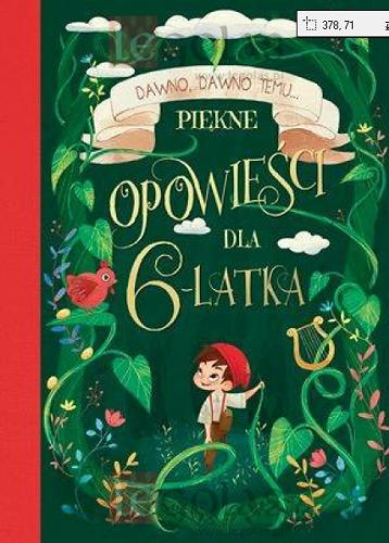 Okładka książki Piękne opowieści dla 6-latka : dawno, dawno temu... / Jean de La Fontaine ; tłumaczenie Dominika Skrzypek.