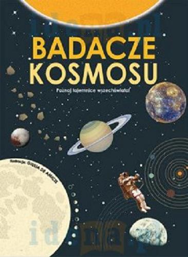 Okładka książki Badacze Kosmosu / ilustracje i projekt graficzny Giulia de Amicis ; [przekład Hanna Turczyn-Zalewska].