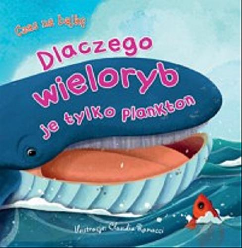 Okładka książki Dlaczego wieloryb je tylko plankton / [ilustracje Claudia Ranucci ; tłumaczenie Anna Czerska].