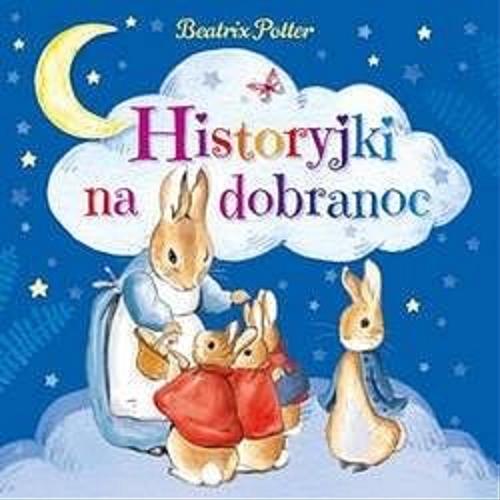 Okładka książki Historyjki na dobranoc / Beatrix Potter ; tłumaczenie Anna Matusik-Dyjak i Barbara Szymanek.