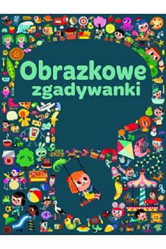 Okładka książki Obrazkowe zgadywanki / [ilustracje Tiago Americo ; tłumaczenie Michał Goreń].