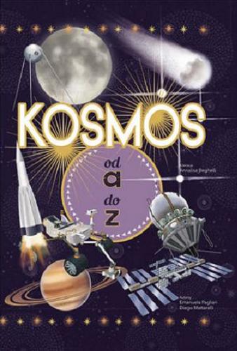 Okładka książki Kosmos od a do z / autorzy Emanuela Pagliari, Diego Mattarelli ; ilustracje Annalisa Beghelli ; przekład Agata Hibner-Białobrzeska.