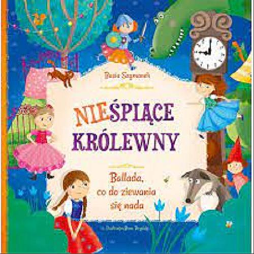 Okładka książki Nieśpiące królewny : ballada, co do ziewania się nada / Basia Szymanek ; ilustracje Ilona Brydak.