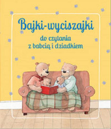 Okładka książki Bajki- wyciszajki do czytania z babcią i dziadkiem / Tłumaczenie Anna Matusik- Dyjak.