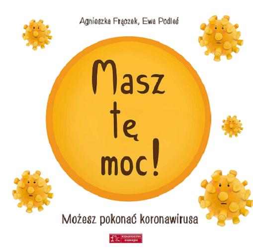 Okładka książki Masz tę moc! : możesz pokonać koronawirusa / Agnieszka Frączek, Ewa Podleś.