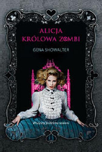 Okładka książki Alicja królowa zombi / Gena Showalter ; tłumaczenie Jan Kabat.