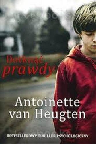 Okładka książki Dotknąć prawdy / Antoinette van Heugten ; tłumaczenie Janusz Maćczak.