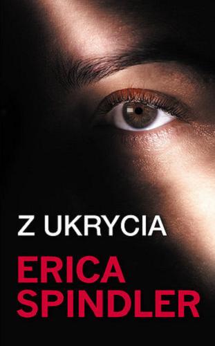 Okładka książki Z ukrycia / Erica Spindler ; tłumaczenie [z angielskiego] Katarzyna Ciążyńska.