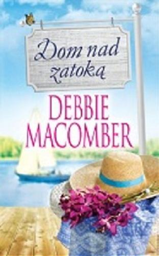 Okładka książki Dom nad zatoką / Debbie Macomber ; tłumaczenie Małgorzata Borkowska.