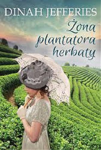 Okładka książki Żona plantatora herbaty / Dinah Jefferies ; tłumaczenie Hanna Hessenmüller.