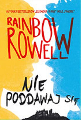 Okładka książki Nie poddawaj się : wzlot i upadek Simona Snowa / Rainbow Rowell ; tłumaczenie Małgorzata Hesko-Kołodzińska.