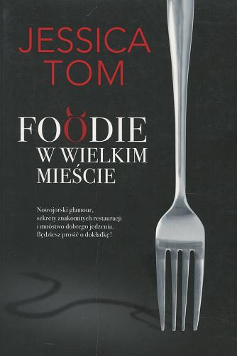 Okładka książki Foodie w wielkim mieście / Jessica Tom ; tłumaczenie Krzysztof Obłucki.