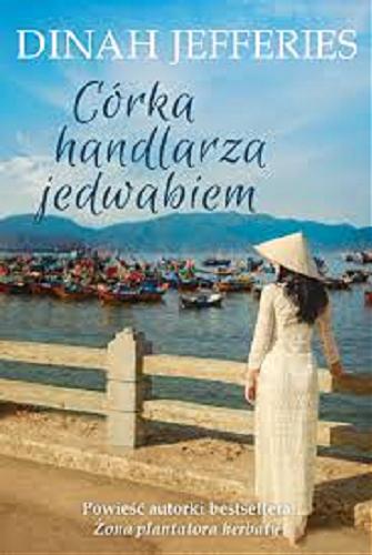 Okładka książki Córka handlarza jedwabiem / Dinah Jefferies ; tłumaczenie Hanna Hessenmüller.