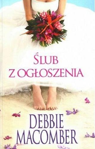 Okładka książki Ślub z ogłoszenia / Debbie Macomber ; tłumaczenie Justyna Niderla-Bielińska, Krzysztof Borkowski.