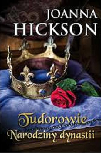 Okładka książki Tudorowie : narodziny dynastii / Joanna Hickson ; tłumaczenie Hanna Hessenmüller.
