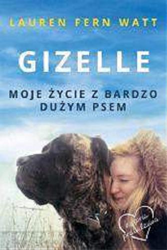 Okładka książki Gizelle : moje życie z bardzo dużym psem / Lauren Fern Watt ; tłumaczenie Dorota Stadnik.