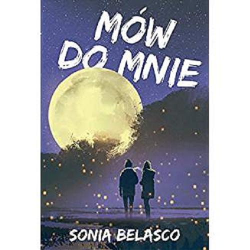 Okładka książki Mów do mnie / Sonia Belasco ; tłumaczenie Danuta Fryzowska.